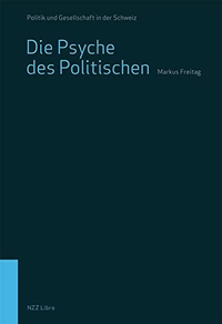Buchcover: Markus Freitag. Die Psyche des Politischen - Was der Charakter über unser politisches Denken und Handeln verrät. NZZ libro, Zürich, 2017.