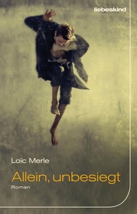 Buchcover: Louic Merle. Allein, unbesiegt - Roman. Liebeskind Verlagsbuchhandlung, München, 2016.