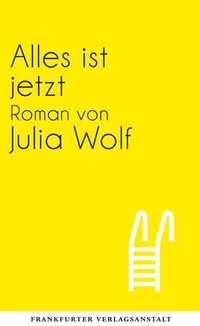 Buchcover: Julia Wolf. Alles ist jetzt - Roman. Frankfurter Verlagsanstalt, Frankfurt am Main, 2015.
