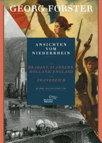 Cover: Ansichten vom Niederrhein, von Brabant, Flandern, Holland, England und Frankreich im April, Mai und Junius 1790