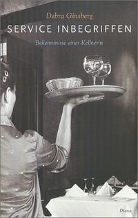Buchcover: Debra Ginsberg. Service inbegriffen - Bekenntnisse einer Kellnerin. Diana Verlag, München, 2000.
