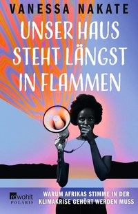 Buchcover: Vanessa Nakate. Unser Haus steht längst in Flammen - Warum Afrikas Stimme in der Klimakrise gehört werden muss. Rowohlt Verlag, Hamburg, 2021.