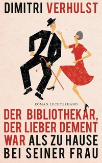 Buchcover: Dimitri Verhulst. Der Bibliothekar, der lieber dement war als zu Hause bei seiner Frau - Roman. Luchterhand Literaturverlag, München, 2014.