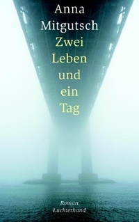 Buchcover: Anna Mitgutsch. Zwei Leben und ein Tag - Roman. Luchterhand Literaturverlag, München, 2007.
