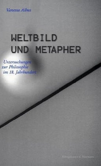 Buchcover: Vanessa Albus. Weltbild und Metapher - Untersuchungen zur Philosophie im 18. Jahrhundert. Königshausen und Neumann Verlag, Würzburg, 2001.