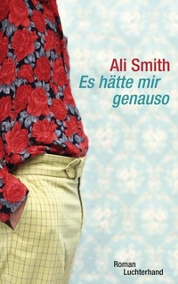 Buchcover: Ali Smith. Es hätte mir genauso - Roman. Luchterhand Literaturverlag, München, 2012.
