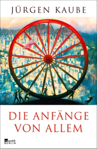 Buchcover: Jürgen Kaube. Die Anfänge von allem. Rowohlt Berlin Verlag, Berlin, 2017.