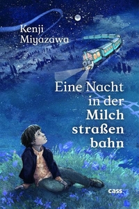 Buchcover: Kenji Miyazawa. Eine Nacht in der Milchstraßenbahn - (Ab 9 Jahre). Cass Verlag, Löhne, 2021.