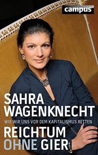 Buchcover: Sahra Wagenknecht. Reichtum ohne Gier - Wie wir uns vor dem Kapitalismus retten. Campus Verlag, Frankfurt am Main, 2016.