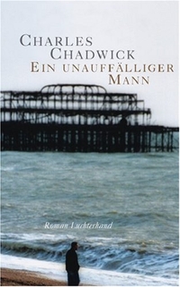 Buchcover: Charles Chadwick. Ein unauffälliger Mann - Roman. Luchterhand Literaturverlag, München, 2007.