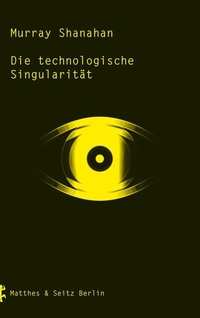 Buchcover: Murray Shanahan. Die technologische Singularität. Matthes und Seitz Berlin, Berlin, 2020.