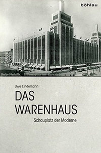 Buchcover: Uwe Lindemann. Das Warenhaus - Schauplatz der Moderne. Böhlau Verlag, Wien - Köln - Weimar, 2015.