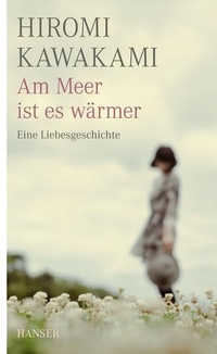 Buchcover: Hiromi Kawakami. Am Meer ist es wärmer - Eine Liebesgeschichte. Carl Hanser Verlag, München, 2010.