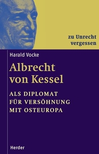 Buchcover: Harald Vocke. Zu Unrecht vergessen: Albrecht von Kessel - Als Diplomat für Versöhnung mit Osteuropa. Herder Verlag, Freiburg im Breisgau, 2001.