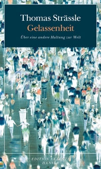 Cover: Thomas Strässle. Gelassenheit - Über eine andere Haltung zur Welt. Carl Hanser Verlag, München, 2013.
