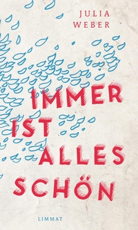 Buchcover: Julia Weber. Immer ist alles schön - Roman. Limmat Verlag, Zürich, 2017.