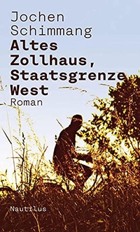 Buchcover: Jochen Schimmang. Altes Zollhaus, Staatsgrenze West - Roman. Edition Nautilus, Hamburg, 2017.