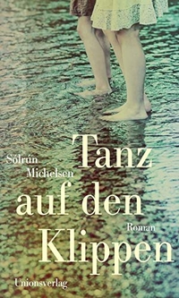 Cover: Solrun Michelsen. Tanz auf den Klippen - Roman. Unionsverlag, Zürich, 2015.
