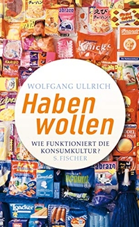 Buchcover: Wolfgang Ullrich. Habenwollen - Wie funktioniert die Konsumkultur?. S. Fischer Verlag, Frankfurt am Main, 2006.