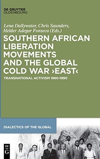 Buchcover: Lena Dallywater (Hg.) / Helder Adega Fonseca (Hg.) / Chris Saunders (Hg.). Southern African Liberation Movements and the Global Cold War 'East' - Transnational Activism 1960-1990. De Gruyter Oldenbourg Verlag, Berlin, 2019.