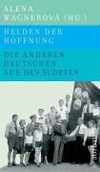 Buchcover: Alena Wagnerova (Hg.). Helden der Hoffnung - Die anderen Deutschen der Sudeten 1935-1989. Aufbau Verlag, Berlin, 2008.