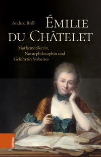 Andrea Brill. Emilie du Chatelet - Mathematikerin, Naturphilosophin und Gefährtin Voltaires. Böhlau Verlag, Wien - Köln - Weimar, 2025.