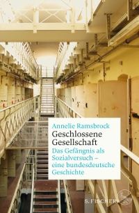 Buchcover: Annelie Ramsbrock. Geschlossene Gesellschaft - Das Gefängnis als Sozialversuch - eine bundesdeutsche Geschichte. S. Fischer Verlag, Frankfurt am Main, 2020.