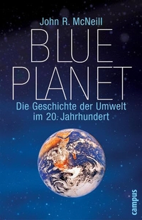 Buchcover: John R. McNeill. Blue Planet - Die Umweltgeschichte des 20. Jahrhunderts.. Campus Verlag, Frankfurt am Main, 2003.