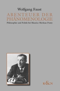 Buchcover: Wolfgang Faust. Abenteuer der Phänomenologie - Philosophie und Politik bei Maurice Merleau-Ponty. Dissertation. Königshausen und Neumann Verlag, Würzburg, 2007.