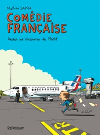 Cover: Mathieu Sapin. Comédie Française - Reisen ins Vorzimmer der Macht. Reprodukt Verlag, Berlin, 2021.