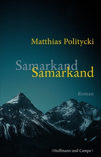 Cover: Matthias Politycki. Samarkand Samarkand - Roman. Hoffmann und Campe Verlag, Hamburg, 2013.