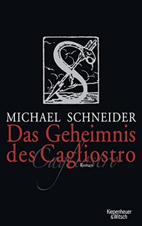 Buchcover: Michael Schneider. Das Geheimnis des Cagliostro - Roman. Kiepenheuer und Witsch Verlag, Köln, 2007.