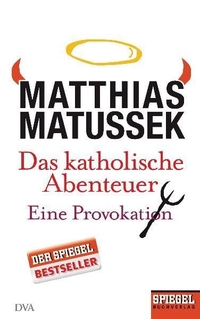 Buchcover: Matthias Matussek. Das katholische Abenteuer - Eine Provokation. Deutsche Verlags-Anstalt (DVA), München, 2011.