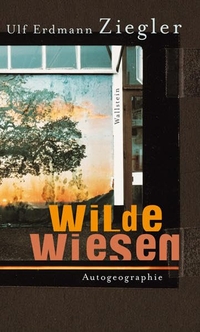 Buchcover: Ulf Erdmann Ziegler. Wilde Wiesen - Autogeografie. Wallstein Verlag, Göttingen, 2007.