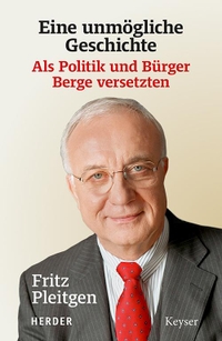 Buchcover: Fritz Pleitgen. Eine unmögliche Geschichte - Als Politik und Bürger Berge versetzten. Herder Verlag, Freiburg im Breisgau, 2021.