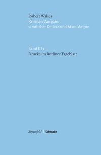 Buchcover: Robert Walser. Drucke im Berliner Tageblatt - Kritische Robert Walser-Ausgabe (KWA), Abteilung III, Band 1. Stroemfeld Verlag, Frankfurt/Main und Basel, 2013.