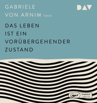 Buchcover: Gabriele von Arnim. Das Leben ist ein vorübergehender Zustand - 1 mp3-CD. Der Audio Verlag (DAV), Berlin, 2021.