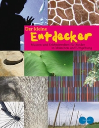 Buchcover: Der kleine Entdecker - Museen und Erlebniswelten für Kinder in München und Umgebung. Horncastle Verlag, München, 2009.