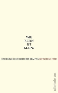Buchcover: Kenneth Ford. Wie klein ist klein? - Eine kurze Geschichte der Quanten. Ullstein Verlag, Berlin, 2008.