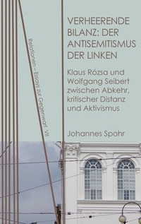 Buchcover: Johannes Spohr. Verheerende Bilanz: Der Antisemitismus der Linken - Klaus Rózsa und Wolfgang Seibert zwischen Abkehr, kritischer Distanz und Aktivismus. Neofelis, Berlin, 2017.