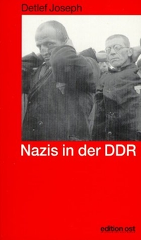 Detlef Joseph. Nazis in der DDR - Die deutschen Staatsdiener nach 1945 - woher kamen sie?. Das Neue Berlin Verlag, Berlin, 2002.