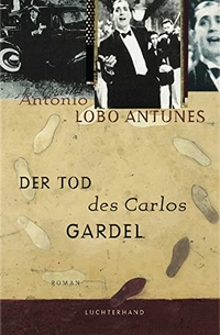Buchcover: Antonio Lobo Antunes. Der Tod des Carlos Gardel - Roman. Luchterhand Literaturverlag, München, 2000.