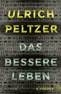 Cover: Ulrich Peltzer. Das bessere Leben - Roman. S. Fischer Verlag, Frankfurt am Main, 2015.