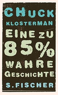 Buchcover: Chuck Klosterman. Eine zu 85% wahre Geschichte. S. Fischer Verlag, Frankfurt am Main, 2006.