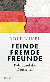 Buchcover: Rolf Nikel. Feinde Fremde Freunde - Polen und die Deutschen. Langen-Müller / Herbig, München, 2023.