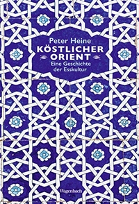 Buchcover: Peter Heine. Köstlicher Orient - Eine Geschichte der Esskultur. Mit über 100 Rezepten. Klaus Wagenbach Verlag, Berlin, 2016.