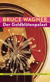 Buchcover: Bruce Wagner. Der Goldblütenpalast - Roman. Rogner und Bernhard Verlag, Berlin, 2006.