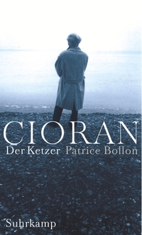 Cover: Patrice Bollon. Cioran, der Ketzer. Suhrkamp Verlag, Berlin, 2006.