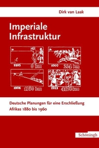 Buchcover: Dirk van Laak. Imperiale Infrastruktur - Deutsche Planungen für eine Erschließung Afrikas 1880-1960. Habil.. Ferdinand Schöningh Verlag, Paderborn, 2004.