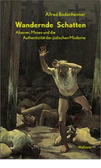 Buchcover: Alfred Bodenheimer. Wandernde Schatten - Ahasver, Moses und die Authentizität der jüdischen Moderne. Wallstein Verlag, Göttingen, 2002.